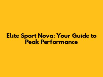 Elite Sport Nova: Your Guide to Peak Performance
