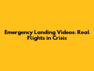 Emergency Landing Videos: Real Flights in Crisis