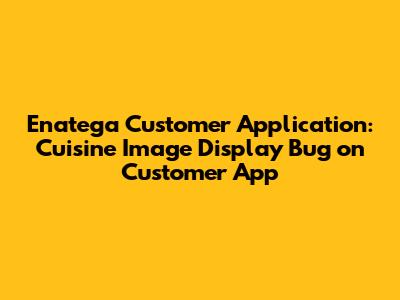 Enatega Customer Application: Cuisine Image Display Bug on Customer App