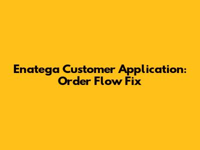 Enatega Customer Application: Order Flow Fix