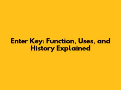 Enter Key: Function, Uses, and History Explained