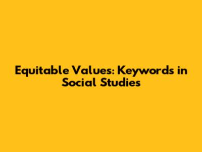 Equitable Values: Keywords in Social Studies