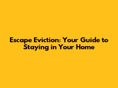 Escape Eviction: Your Guide to Staying in Your Home