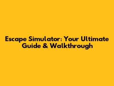 Escape Simulator: Your Ultimate Guide & Walkthrough