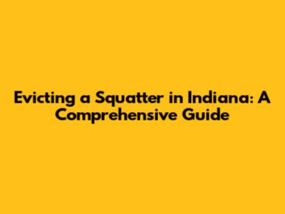 Evicting a Squatter in Indiana: A Comprehensive Guide