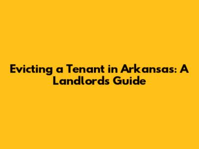 Evicting a Tenant in Arkansas: A Landlord's Guide