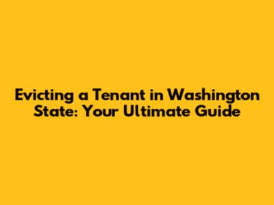 Evicting a Tenant in Washington State: Your Ultimate Guide