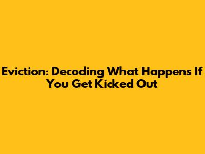 Eviction: Decoding What Happens If You Get Kicked Out