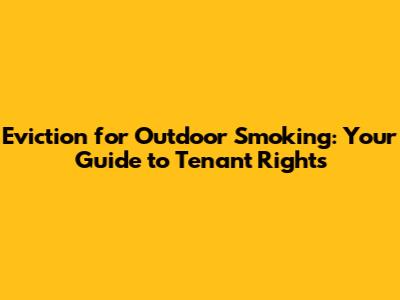 Eviction for Outdoor Smoking: Your Guide to Tenant Rights