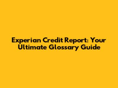 Experian Credit Report: Your Ultimate Glossary Guide
