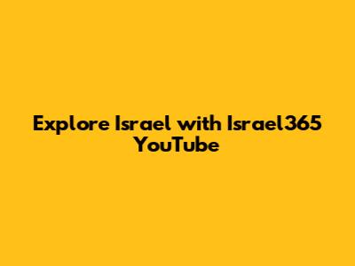 Explore Israel with Israel365 YouTube