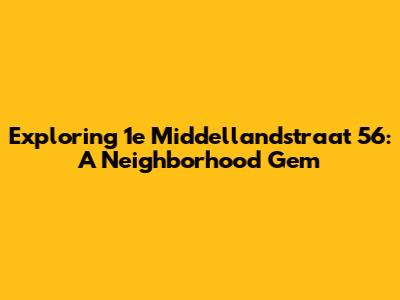 Exploring 1e Middellandstraat 56: A Neighborhood Gem