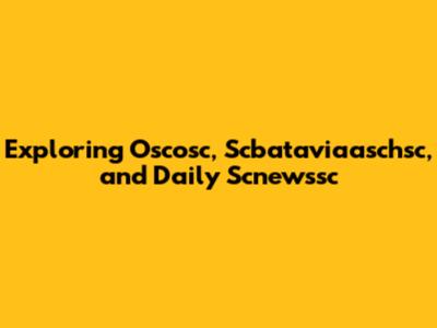 Exploring Oscosc, Scbataviaaschsc, and Daily Scnewssc