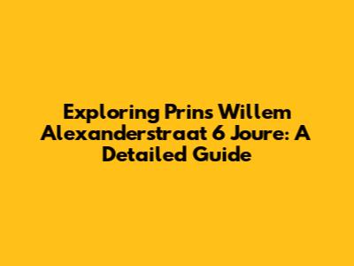 Exploring Prins Willem Alexanderstraat 6 Joure: A Detailed Guide