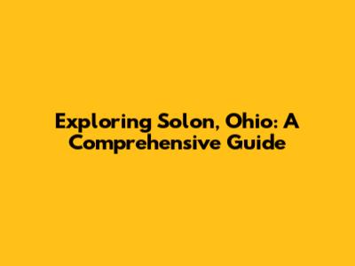 Exploring Solon, Ohio: A Comprehensive Guide