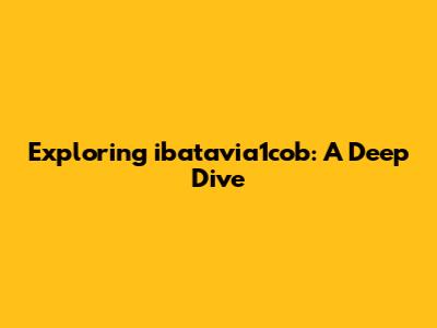 Exploring ibatavia1cob: A Deep Dive