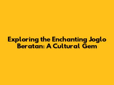 Exploring the Enchanting Joglo Beratan: A Cultural Gem