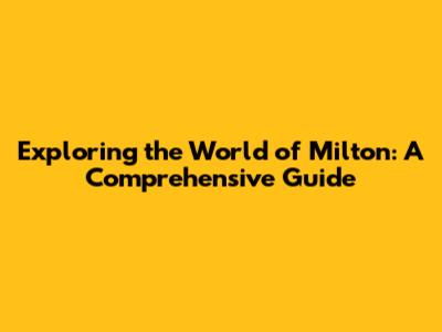 Exploring the World of Milton: A Comprehensive Guide