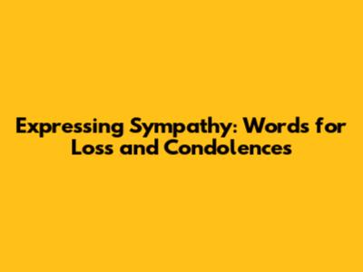 Expressing Sympathy: Words for Loss and Condolences
