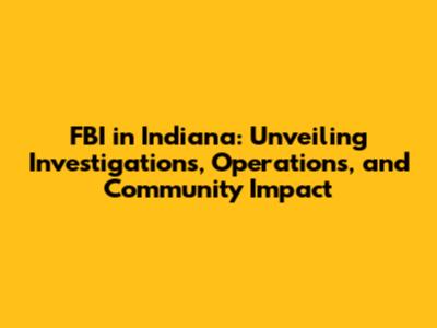 FBI in Indiana: Unveiling Investigations, Operations, and Community Impact