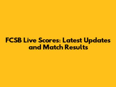 FCSB Live Scores: Latest Updates and Match Results