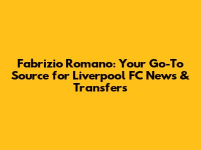 Fabrizio Romano: Your Go-To Source for Liverpool FC News & Transfers