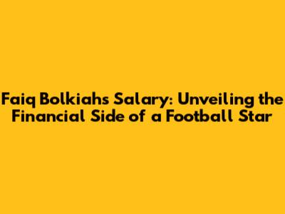 Faiq Bolkiah's Salary: Unveiling the Financial Side of a Football Star
