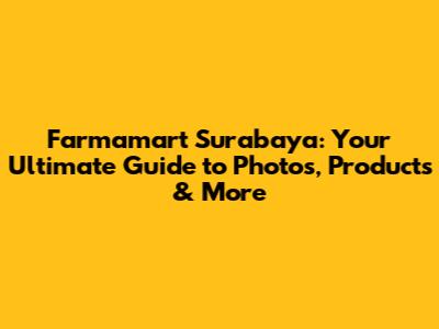 Farmamart Surabaya: Your Ultimate Guide to Photos, Products & More