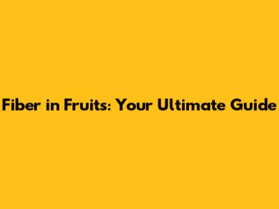 Fiber in Fruits: Your Ultimate Guide