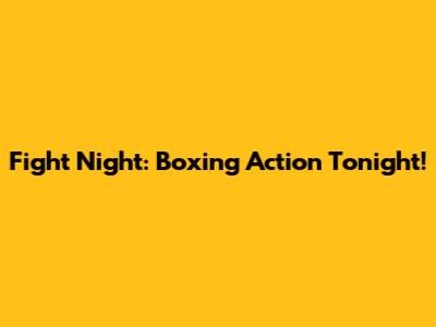 Fight Night: Boxing Action Tonight!