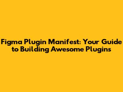 Figma Plugin Manifest: Your Guide to Building Awesome Plugins