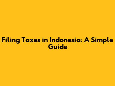 Filing Taxes in Indonesia: A Simple Guide