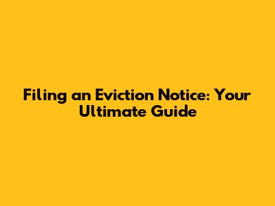 Filing an Eviction Notice: Your Ultimate Guide