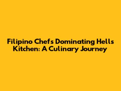 Filipino Chefs Dominating Hell's Kitchen: A Culinary Journey