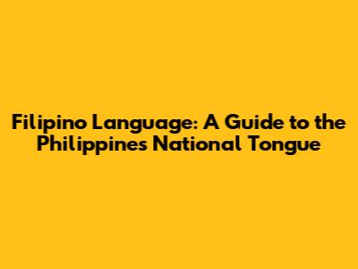 Filipino Language: A Guide to the Philippines' National Tongue