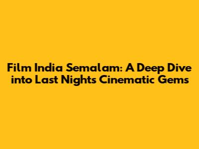 Film India Semalam: A Deep Dive into Last Night's Cinematic Gems