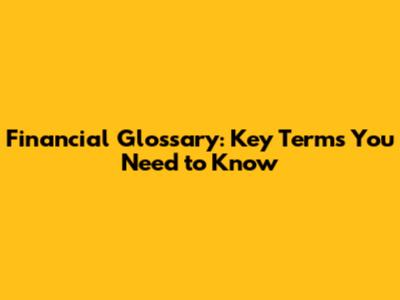 Financial Glossary: Key Terms You Need to Know