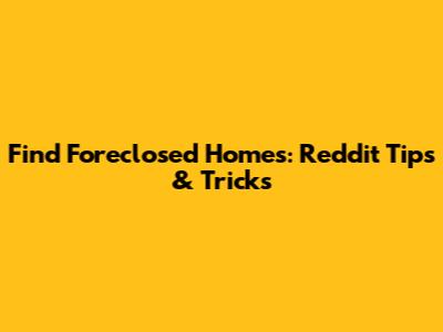 Find Foreclosed Homes: Reddit Tips & Tricks