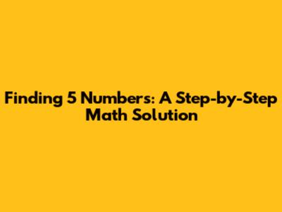 Finding 5 Numbers: A Step-by-Step Math Solution