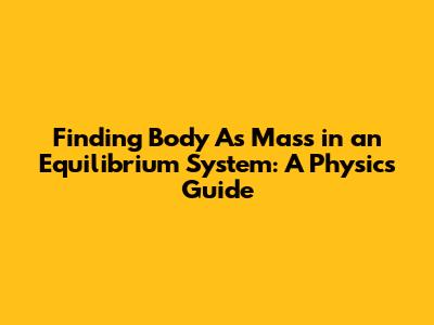 Finding Body A's Mass in an Equilibrium System: A Physics Guide