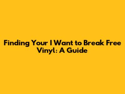 Finding Your 'I Want to Break Free' Vinyl: A Guide