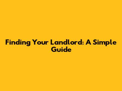 Finding Your Landlord: A Simple Guide