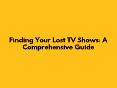 Finding Your Lost TV Shows: A Comprehensive Guide