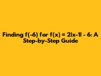 Finding f(-6) for f(x) = 2|x-1| - 6: A Step-by-Step Guide