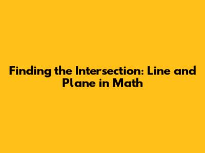 Finding the Intersection: Line and Plane in Math