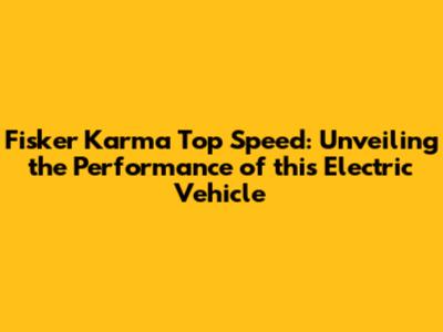 Fisker Karma Top Speed: Unveiling the Performance of this Electric Vehicle