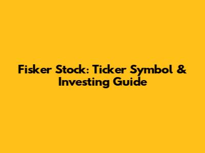 Fisker Stock: Ticker Symbol & Investing Guide