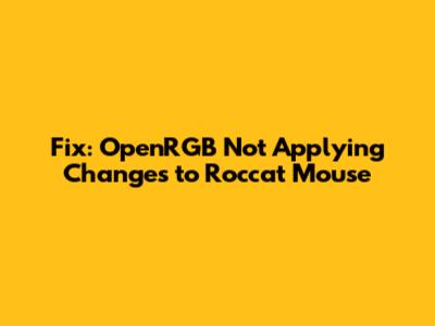 Fix: OpenRGB Not Applying Changes to Roccat Mouse