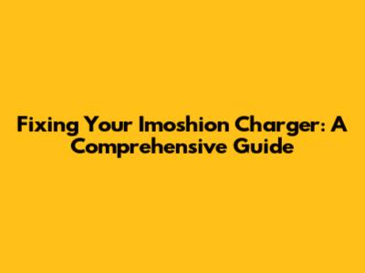 Fixing Your Imoshion Charger: A Comprehensive Guide