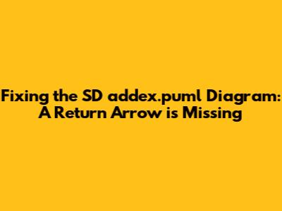 Fixing the SD_addex.puml Diagram: A Return Arrow is Missing